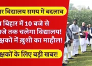 Bihar School Timings: अब बिहार में 10 बजे से 4 बजे तक चलेगा विद्यालय! शिक्षकों में ख़ुशी का माहौल!