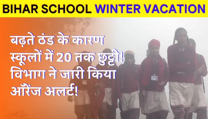 Bihar School Winter Vacation: बढ़ते ठंड के कारण स्कूलों में 20 तक छुट्टी! विभाग ने जारी किया ऑरेंज अलर्ट!