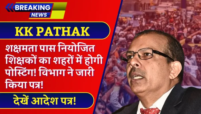 KK Pathak: सक्षमता पास नियोजित शिक्षकों की शहरों में होगी पोस्टिंग! विभाग ने जारी किया पत्र!